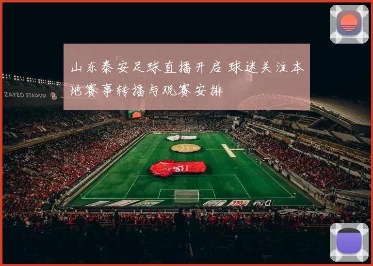 山东泰安足球直播开启 球迷关注本地赛事转播与观赛安排