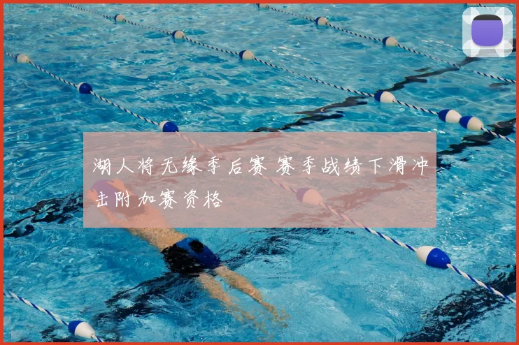 湖人将无缘季后赛 赛季战绩下滑冲击附加赛资格