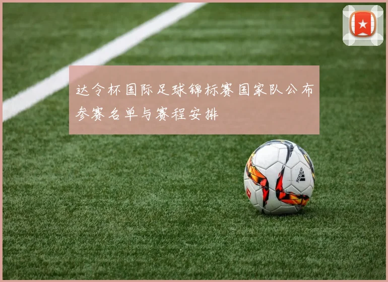 达令杯国际足球锦标赛国家队公布参赛名单与赛程安排