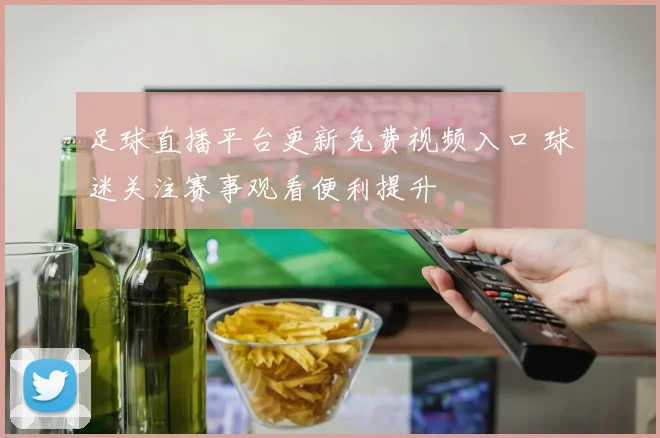 足球直播平台更新免费视频入口 球迷关注赛事观看便利提升